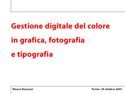 Gestione digitale del colore in grafica, fotografia e tipografia Mauro Boscarol 
