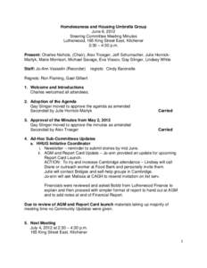 Homelessness and Housing Umbrella Group June 6, 2012 Steering Committee Meeting Minutes Lutherwood, 165 King Street East, Kitchener 2:30 – 4:30 p.m. Present: Charles Nichols, (Chair), Alex Troeger, Jeff Schumacher, Jul