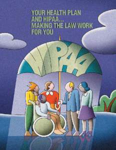 YOUR HEALTH PLAN AND HIPAA... MAKING THE LAW WORK FOR YOU  This publication has been developed by the U.S. Department of Labor,