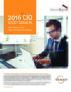 2016 CIO STUDY RESULTS The Threat to Our Cybersecurity Foundation  CIOs Admit to Wasting Millions on Cybersecurity that Doesn’t Work on Half of Attacks