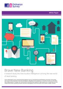 White Paper  Brave New Banking A research study into how location intelligence is driving the new world of retail banking