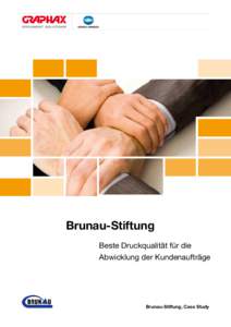 Brunau-Stiftung Beste Druckqualität für die Abwicklung der Kundenaufträge Brunau-Stiftung, Case Study