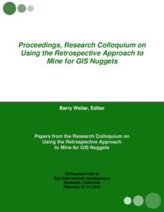 Proceedings, Research Colloquium on Using the Retrospective Approach to Mine for GIS Nuggets Barry Wellar, Editor