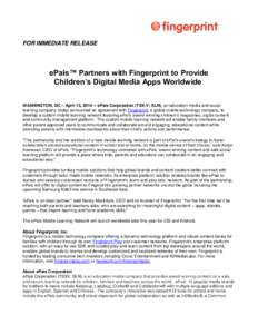 FOR IMMEDIATE RELEASE  ePals™ Partners with Fingerprint to Provide Children’s Digital Media Apps Worldwide WASHINGTON, DC – April 15, [removed]ePals Corporation (TSX-V: SLN), an education media and social learning c