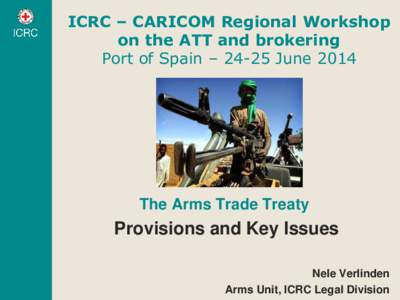 ICRC – CARICOM Regional Workshop on the ATT and brokering Port of Spain – 24-25 June 2014 The Arms Trade Treaty