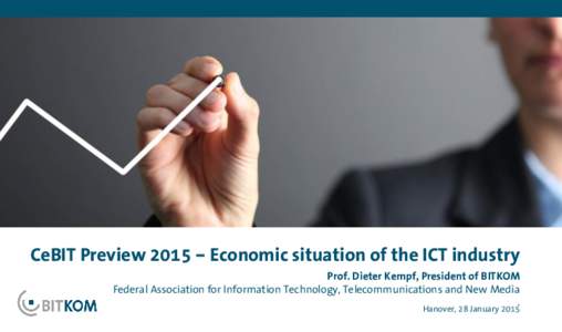 CeBIT Preview 2015 – Economic situation of the ICT industry Prof. Dieter Kempf, President of BITKOM Federal Association for Information Technology, Telecommunications and New Media . Hanover, 28 January 2015