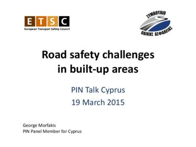 Road safety challenges in built-up areas PIN Talk Cyprus 19 March 2015 George Morfakis PIN Panel Member for Cyprus