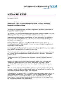 MEDIA RELEASE November 18, 2014 Better Care Fund social workers to provide vital link between hospital wards and home Two social care workers have been recruited to help patients with mental health needs as