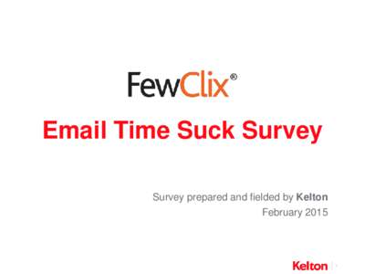 Email Time Suck Survey Survey prepared and fielded by Kelton February 2015 Is Email Taking Over Our Lives? Email has become so ingrained in our daily lives that it follows us