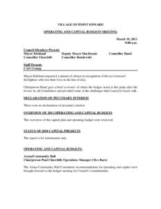 VILLAGE OF POINT EDWARD OPERATING AND CAPITAL BUDGETS MEETING March 18, 2011 9:00 a.m. Council Members Present: Mayor Kirkland
