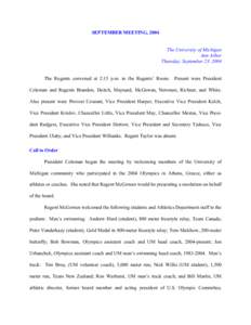 SEPTEMBER MEETING, 2004 The University of Michigan Ann Arbor Thursday, September 23, 2004 The Regents convened at 2:15 p.m. in the Regents’ Room. Present were President Coleman and Regents Brandon, Deitch, Maynard, McG