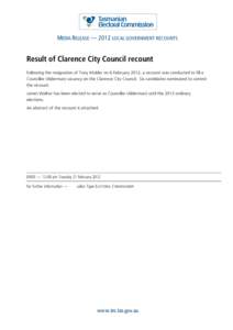 MEDIA RELEASE — 2012 LOCAL GOVERNMENT RECOUNTS  Result of Clarence City Council recount Following the resignation of Tony Mulder on 6 February 2012, a recount was conducted to fill a Councillor (Alderman) vacancy on th