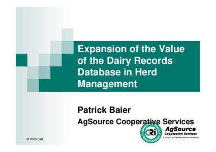 Expansion of the Value of the Dairy Records Database in Herd Management Patrick Baier AgSource Cooperative Services