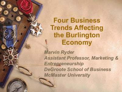Four Business Trends Affecting the Burlington Economy Marvin Ryder Assistant Professor, Marketing &