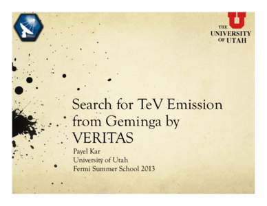 Search for TeV Emission from Geminga by VERITAS Payel Kar University of Utah Fermi Summer School 2013