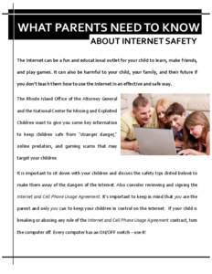 WHAT PARENTS NEED TO KNOW ABOUT INTERNET SAFETY The Internet can be a fun and educational outlet for your child to learn, make friends, and play games. It can also be harmful to your child, your family, and their future 