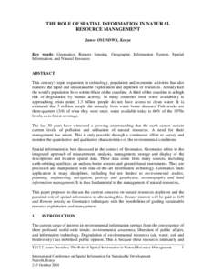 THE ROLE OF SPATIAL INFORMATION IN NATURAL RESOURCE MANAGEMENT James OSUNDWA, Kenya Key words: Geomatics, Remote Sensing, Geographic Information System, Spatial Information, and Natural Resource.