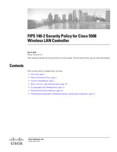 FIPS[removed]Security Policy for Cisco 5508 Wireless LAN Controller Feb 11, 2014 Policy Version 3.5 This document details the Security Policy for the module. This Security Policy may be freely distributed.