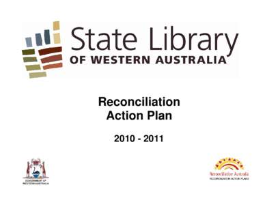 Reconciliation Action Plan[removed] Our Vision for Reconciliation The State Library of Western Australia (SLWA) and its staff acknowledge and respect the presence and contribution of