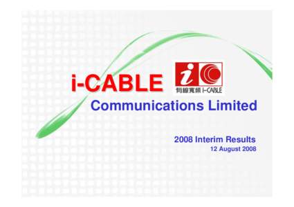 i--CABLE CABLE Communications Limited 2008 Interim Results 12 August 2008