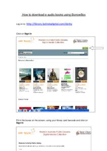 How to download e-audio books using BorrowBox Log on to: http://library.bolindadigital.com/derby Click on Sign In  Fill in the boxes on the screen, using your library card barcode and click on