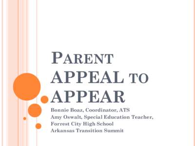 PARENT APPEAL TO APPEAR Bonnie Boaz, Coordinator, ATS Amy Oswalt, Special Education Teacher, Forrest City High School