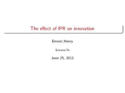 The effect of IPR on innovation Emeric Henry Sciences Po June 25, 2013