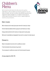 Main meals Mini cheese and tomato pizza served with hand cut chips Homemade breaded chicken goujons and hand cut chips Crispy battered fish with hand cut chips and mushy peas Mini pork meatballs and spaghetti served in a