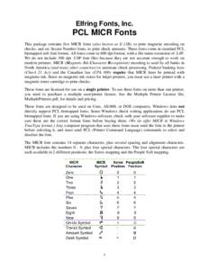 Elfring Fonts, Inc.  PCL MICR Fonts This package contains five MICR fonts (also known as E-13B), to print magnetic encoding on checks, and six Secure Number fonts, to print check amounts. These fonts come in standard PCL