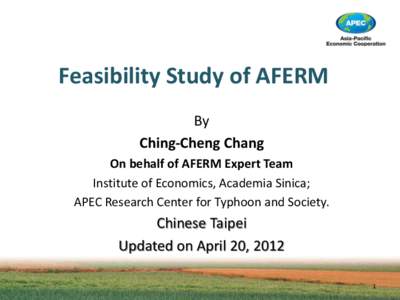 Feasibility Study of AFERM By Ching-Cheng Chang On behalf of AFERM Expert Team Institute of Economics, Academia Sinica; APEC Research Center for Typhoon and Society.