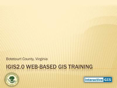 Botetourt County, Virginia  IGIS2.0 WEB-BASED GIS TRAINING WHAT IS A GEOGRAPHIC INFORMATION SYSTEM (GIS)? Databases