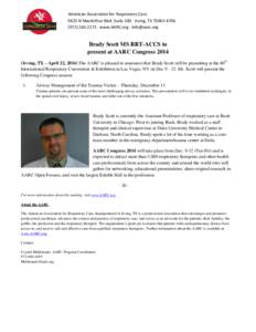 American Association for Respiratory Care 9425 N MacArthur Blvd. Suite 100 · Irving, TX[removed][removed] · www.AARC.org · [removed] Brady Scott MS RRT-ACCS to present at AARC Congress 2014