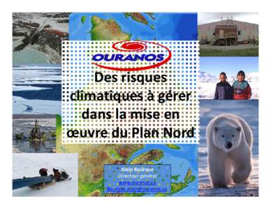 Des risques climatiques à gérer dans la mise en œuvre du Plan Nord Alain Bourque Directeur général
