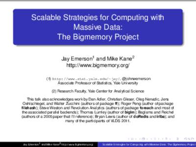 Scalable Strategies for Computing with Massive Data: The Bigmemory Project Jay Emerson1 and Mike Kane2 http://www.bigmemory.org/ (1) http://www.stat.yale.edu/~jay/, @johnwemerson