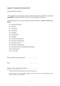 Appendix 1: Organisations declaration form1 I hereby declare the following: 1. This application for participation in the Sustainable Transport Forum (STF) is made by an organisation2 as defined in Article 4(2), point 2.2