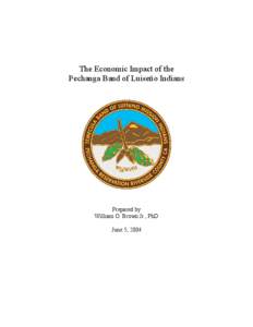 The Economic Impact of the Pechanga Band of Luiseño Indians Prepared by William O. Brown Jr., PhD June 5, 2004