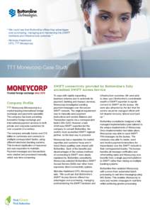 “ We could see that Bottomline offered key advantages over purchasing, managing and maintaining the SWIFT hardware and infrastructure ourselves.” - Nicholas Haslehurst CFO, TTT Moneycorp