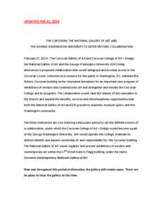 UPDATED FEB 21, 2014  THE CORCORAN, THE NATIONAL GALLERY OF ART AND THE GEORGE WASHINGTON UNIVERSITY TO ENTER HISTORIC COLLABORATION  February 21, [removed]The Corcoran Gallery of Art and Corcoran College of Art + Design,