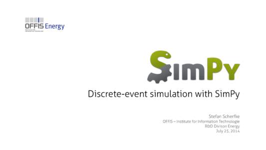 Discrete-event simulation with SimPy Stefan Scherfke OFFIS – Institute for Information Technologie R&D Divison Energy July 25, 2014