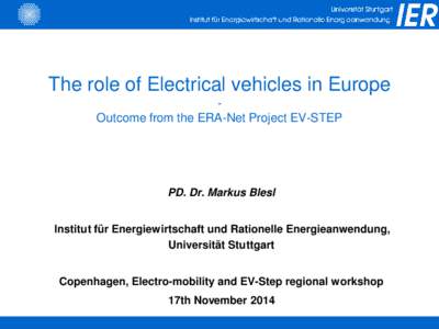 The role of Electrical vehicles in Europe Outcome from the ERA-Net Project EV-STEP PD. Dr. Markus Blesl Institut für Energiewirtschaft und Rationelle Energieanwendung, Universität Stuttgart