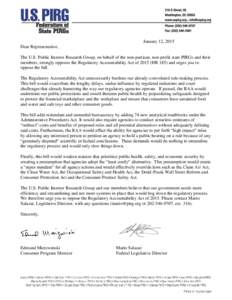 January 12, 2015 Dear Representative, The U.S. Public Interest Research Group, on behalf of the non-partisan, non-profit state PIRGs and their members, strongly opposes the Regulatory Accountability Act of[removed]HR 185) 