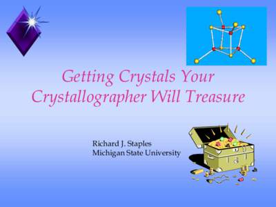 Getting Crystals Your Crystallographer Will Treasure Richard J. Staples Michigan State University  What is a crystal structure?