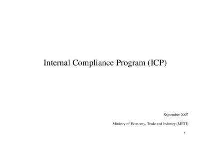 Internal Compliance Program (ICP)  September 2007 Ministry of Economy, Trade and Industry (METI) 1