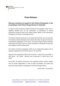 Press Release Germany continues its support to the Victims Participation in the proceedings of the Khmer Rouge tribunal in Cambodia On May 25, 2010 the German Federal Government has pledged in New York an additional 400.