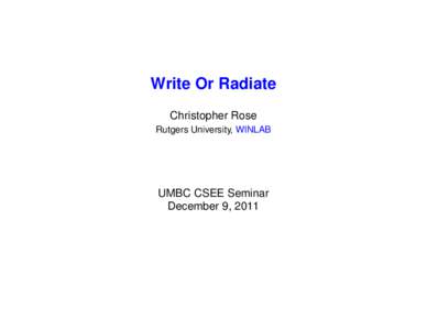 Write Or Radiate Christopher Rose Rutgers University, WINLAB UMBC CSEE Seminar December 9, 2011