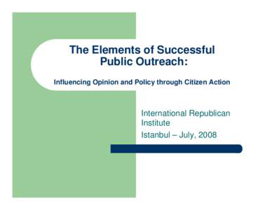 The Elements of Successful Public Outreach: Influencing Opinion and Policy through Citizen Action International Republican Institute