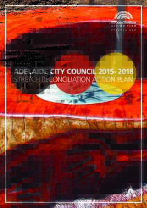 ADELAIDE CITY COUNCILSTRETCH RECONCILIATION ACTION PLAN Aboriginal and Torrens Strait Islander people are advised that this publication may contain images or content of deceased persons.