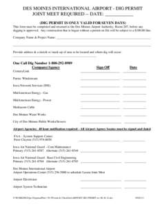 DES MOINES INTERNATIONAL AIRPORT - DIG PERMIT JOINT MEET REQUIRED -- DATE: ____________ (DIG PERMIT IS ONLY VALID FOR SEVEN DAYS) This form must be completed and returned to the Des Moines Airport Authority, Room 207, be