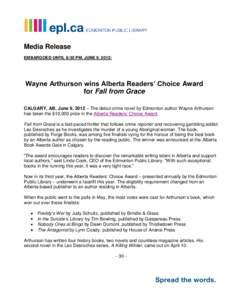 Media Release EMBARGOED UNTIL 8:30 PM, JUNE 9, 2012: Wayne Arthurson wins Alberta Readers’ Choice Award for Fall from Grace CALGARY, AB, June 9, 2012 – The debut crime novel by Edmonton author Wayne Arthurson
