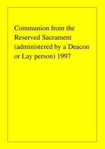 Communion from the Reserved Sacrament (administered by a Deacon or Lay person) 1997  Table of Contents